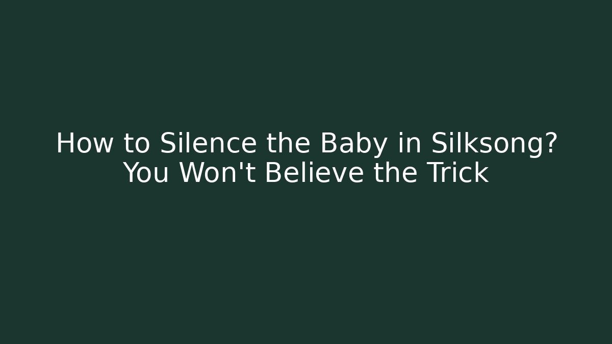 How to Silence the Baby in Silksong? You Won’t Believe the Trick
