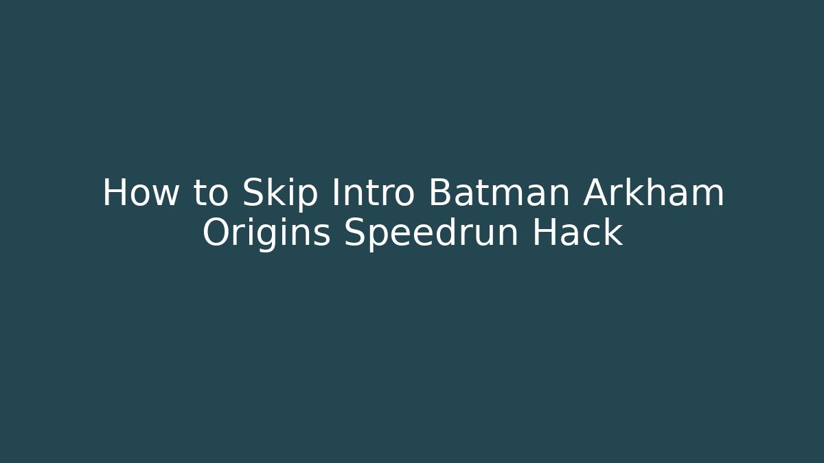 How to Skip Intro Batman Arkham Origins Speedrun Hack