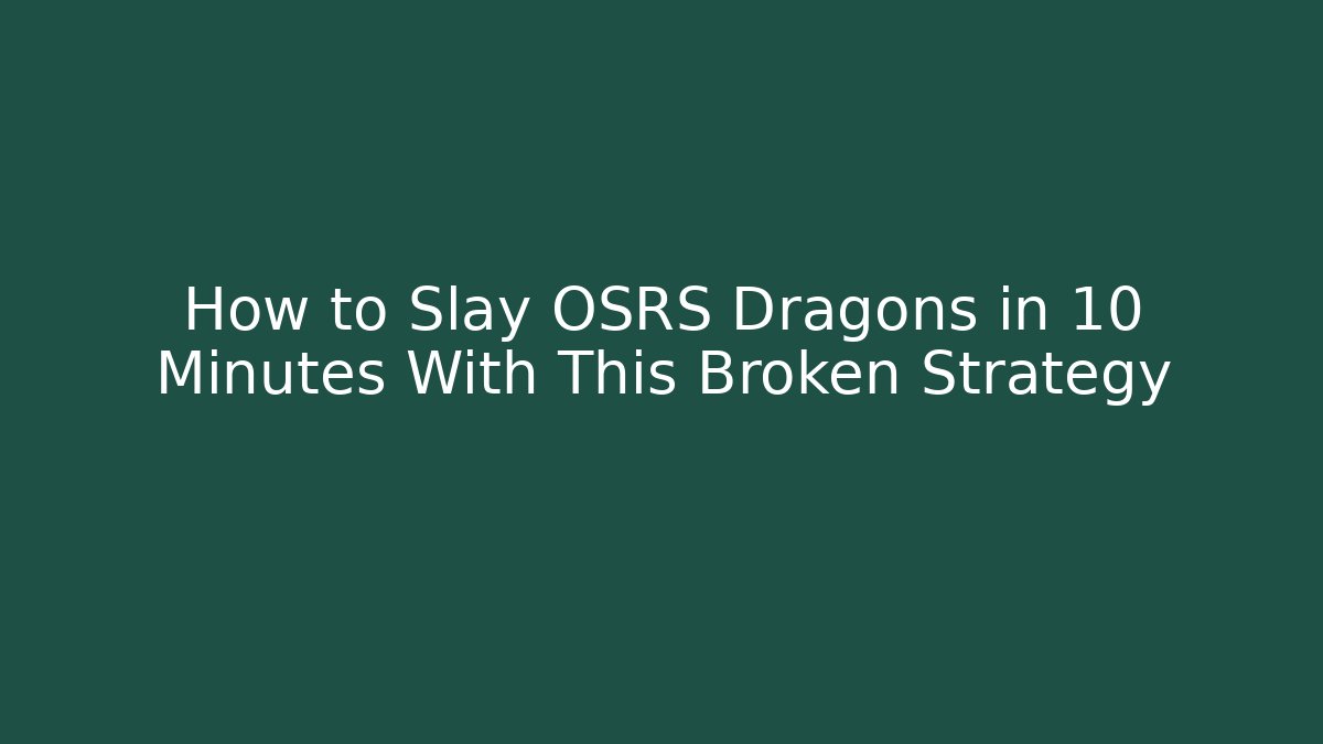 How to Slay OSRS Dragons in 10 Minutes With This Broken Strategy