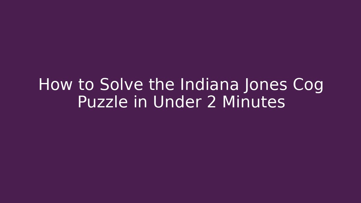 How to Solve the Indiana Jones Cog Puzzle in Under 2 Minutes