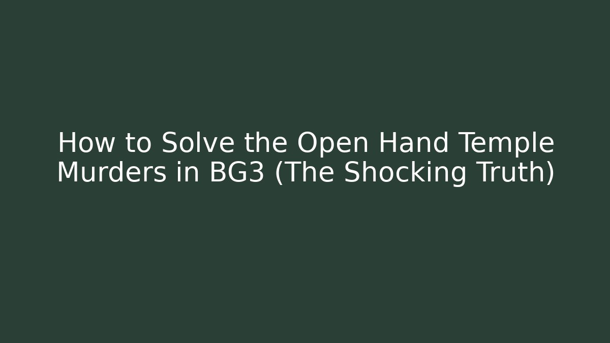 How to Solve the Open Hand Temple Murders in BG3 (The Shocking Truth)