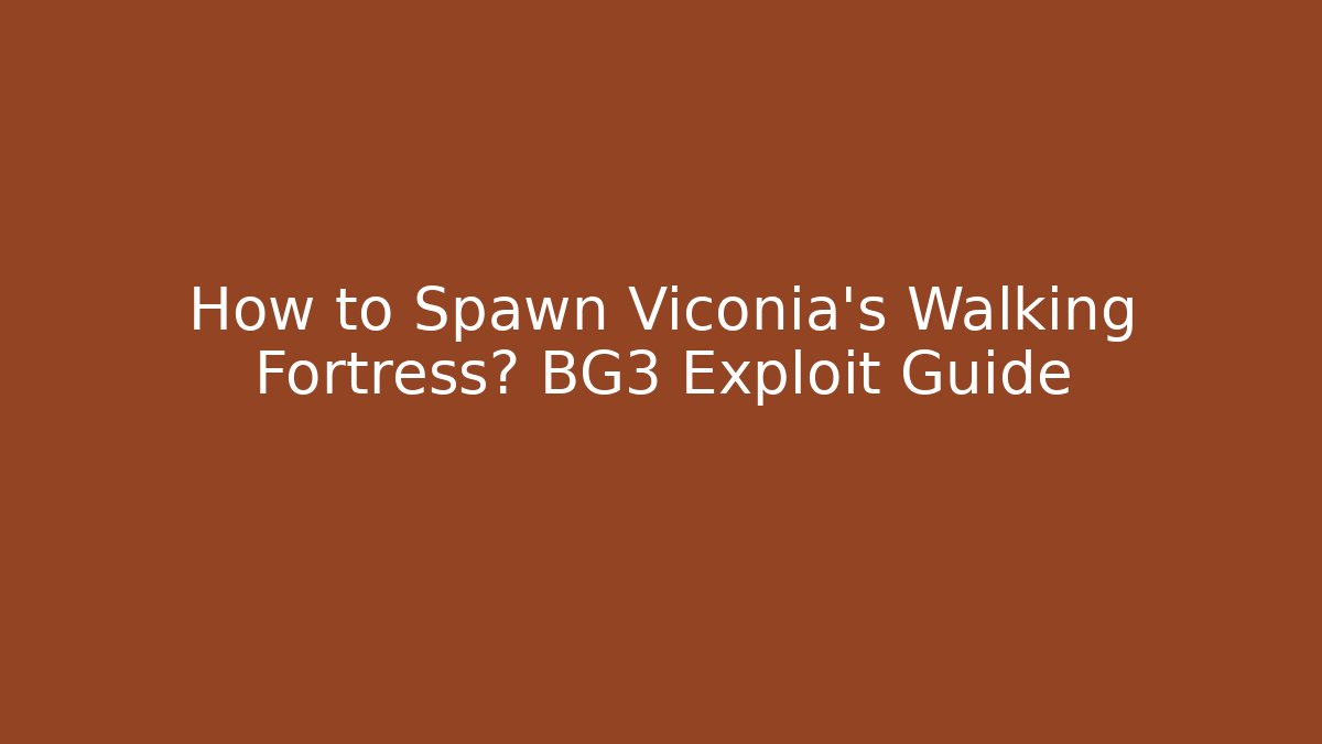 How to Spawn Viconia's Walking Fortress? BG3 Exploit Guide