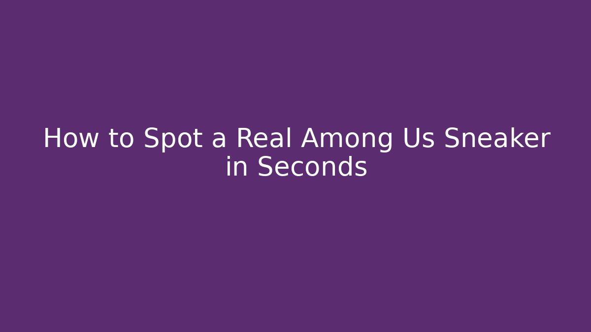 How to Spot a Real Among Us Sneaker in Seconds