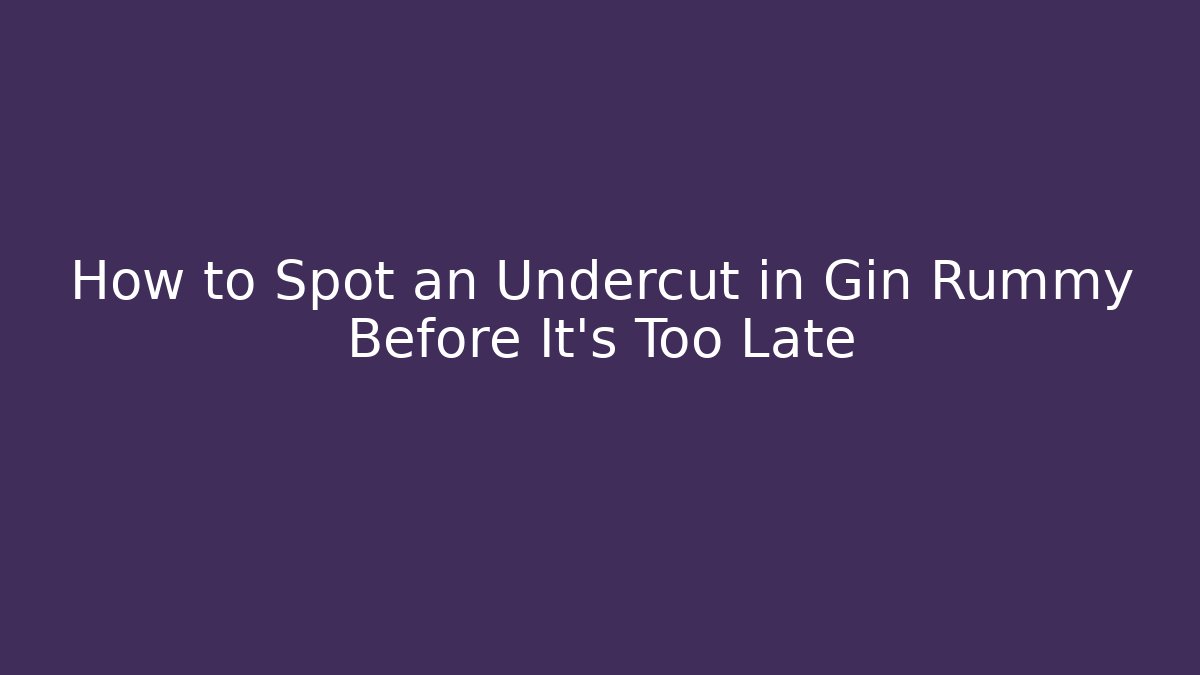 How to Spot an Undercut in Gin Rummy Before It's Too Late