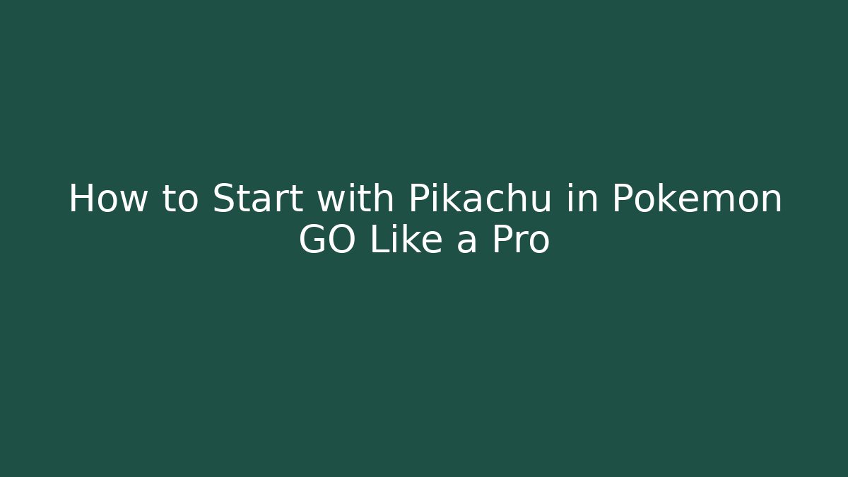 How to Start with Pikachu in Pokémon GO Like a Pro