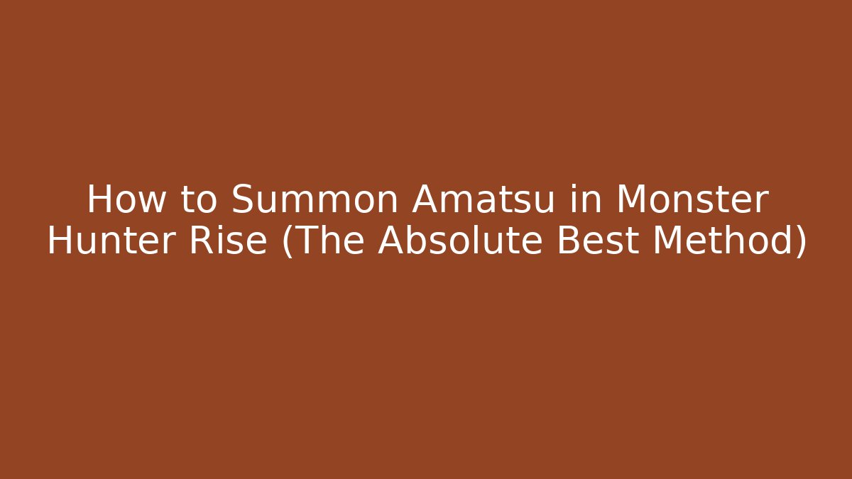 How to Summon Amatsu in Monster Hunter Rise (The Absolute Best Method)