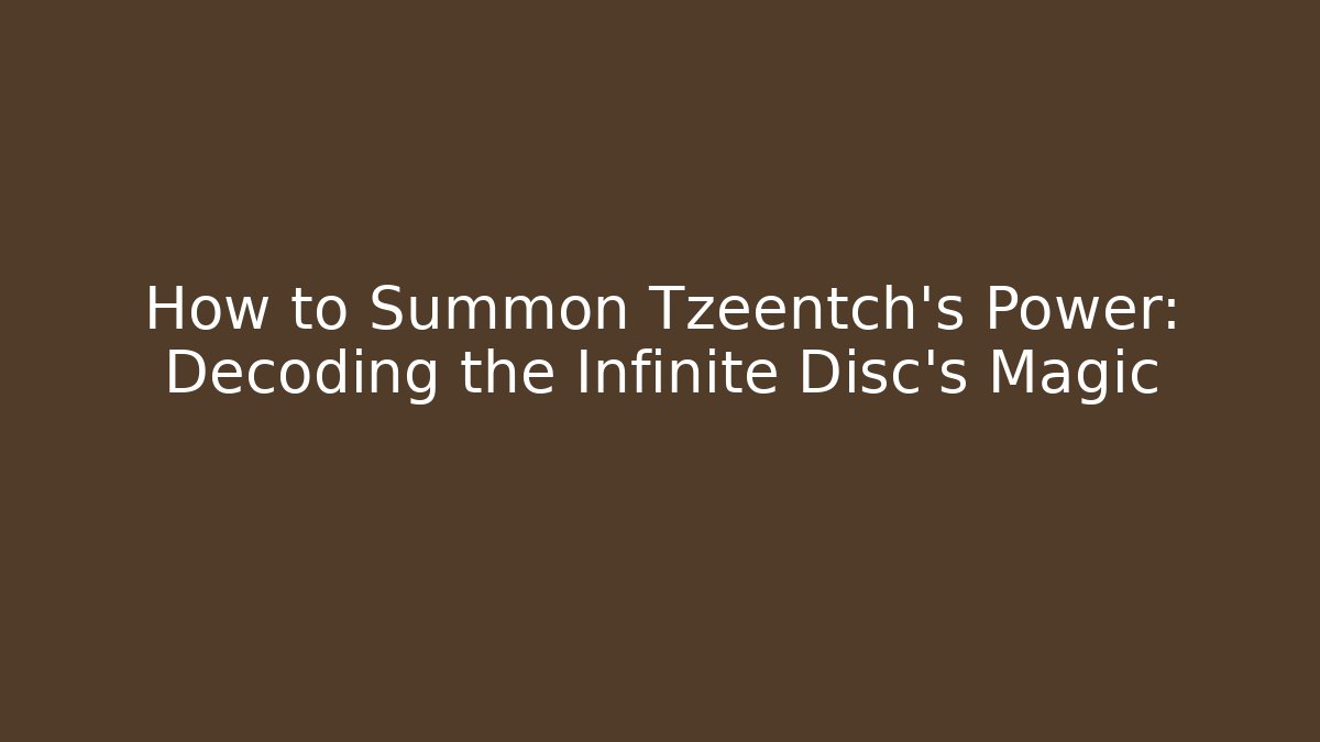 How to Summon Tzeentch's Power: Decoding the Infinite Disc's Magic