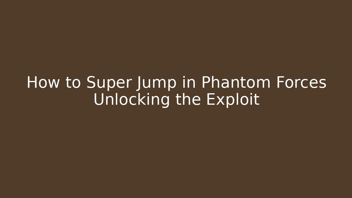 How to Super Jump in Phantom Forces Unlocking the Exploit