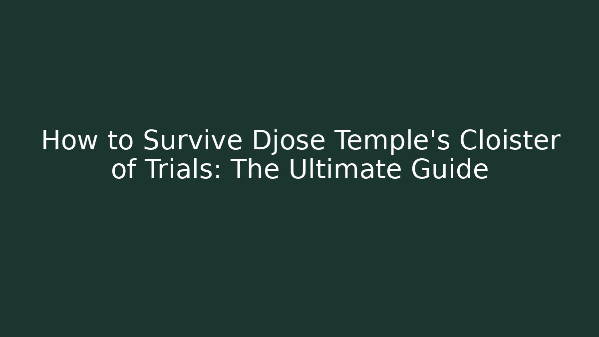 How to Survive Djose Temple's Cloister of Trials: The Ultimate Guide