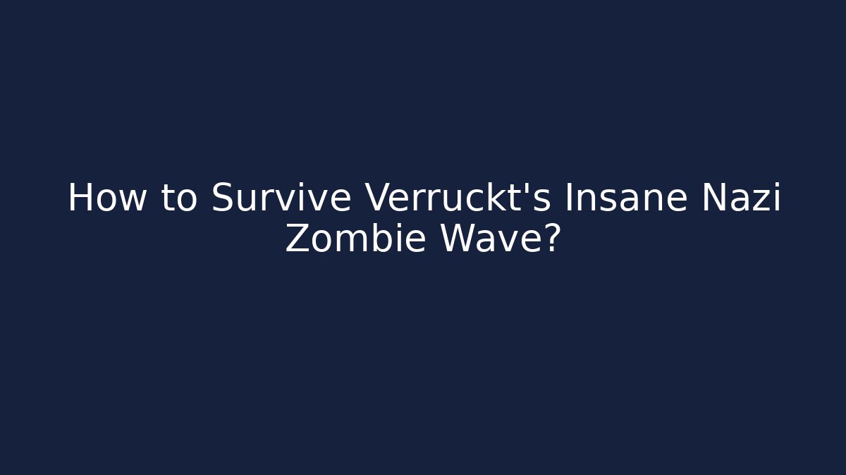 How to Survive Verruckt's Insane Nazi Zombie Wave?