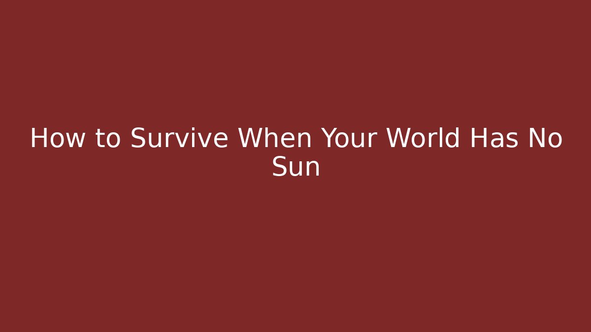 How to Survive When Your World Has No Sun