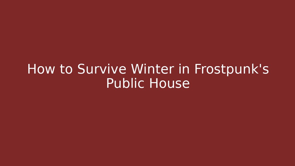How to Survive Winter in Frostpunk's Public House