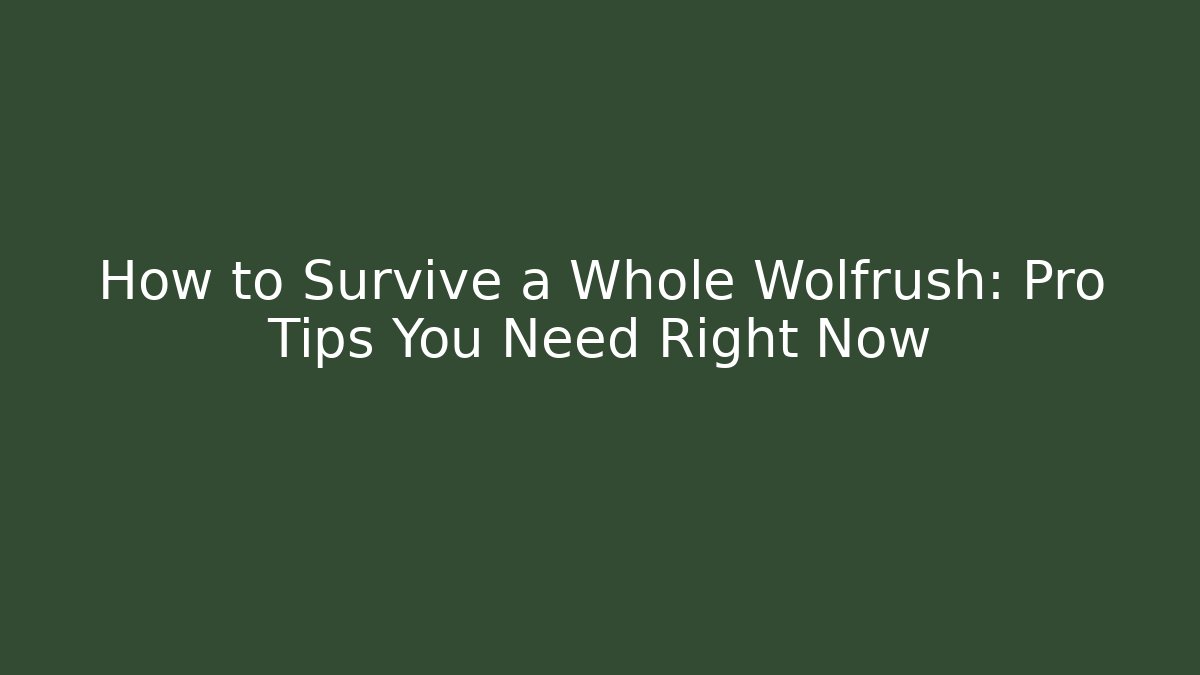 How to Survive a Whole Wolfrush: Pro Tips You Need Right Now