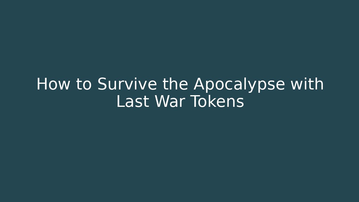 How to Survive the Apocalypse with Last War Tokens