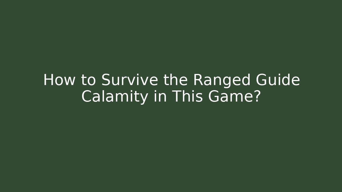 How to Survive the Ranged Guide Calamity in This Game?