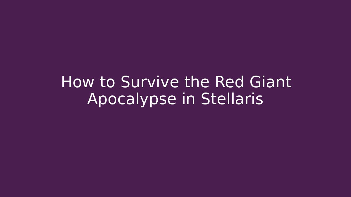 How to Survive the Red Giant Apocalypse in Stellaris