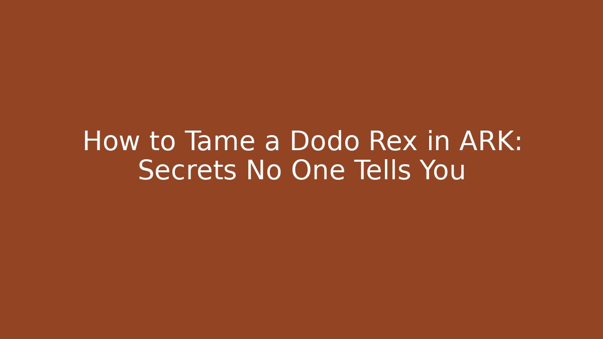 How to Tame a Dodo Rex in ARK: Secrets No One Tells You