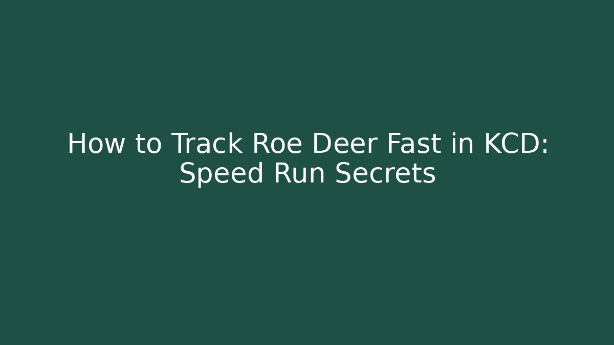 How to Track Roe Deer Fast in KCD: Speed Run Secrets