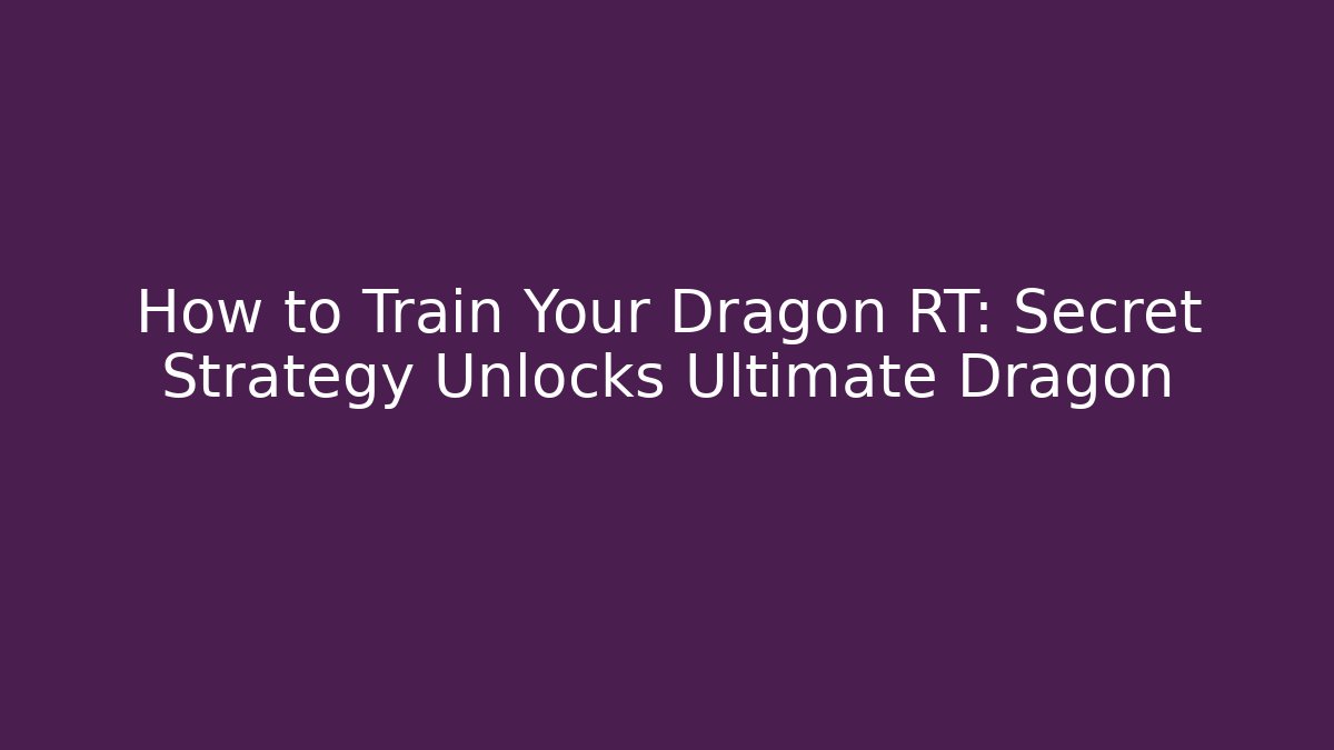 How to Train Your Dragon RT: Secret Strategy Unlocks Ultimate Dragon