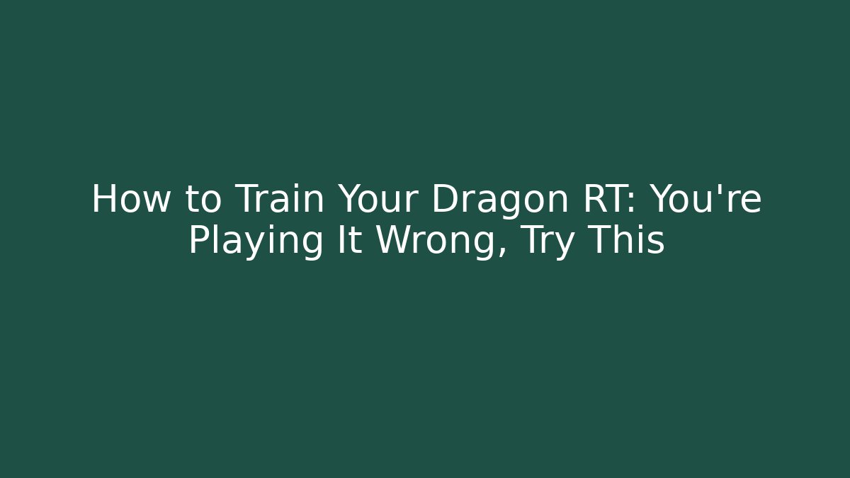 How to Train Your Dragon RT: You're Playing It Wrong, Try This