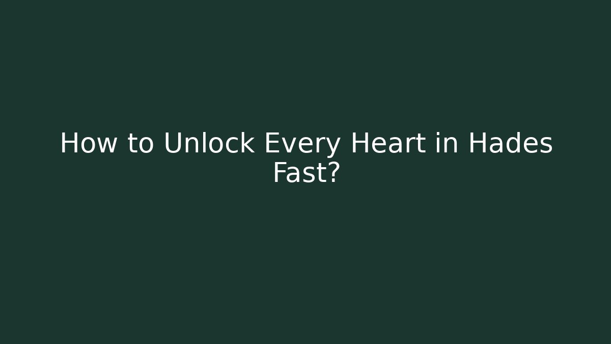 How to Unlock Every Heart in Hades Fast?