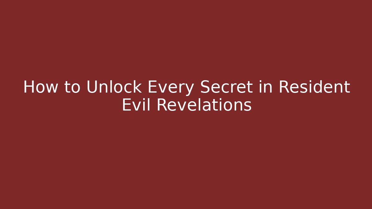 How to Unlock Every Secret in Resident Evil Revelations