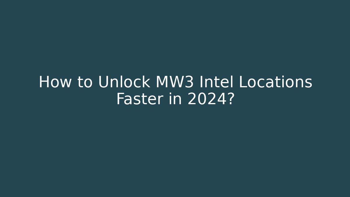 How to Unlock MW3 Intel Locations Faster in 2024?