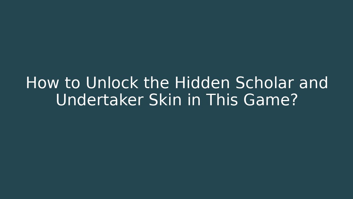 How to Unlock the Hidden Scholar and Undertaker Skin in This Game?