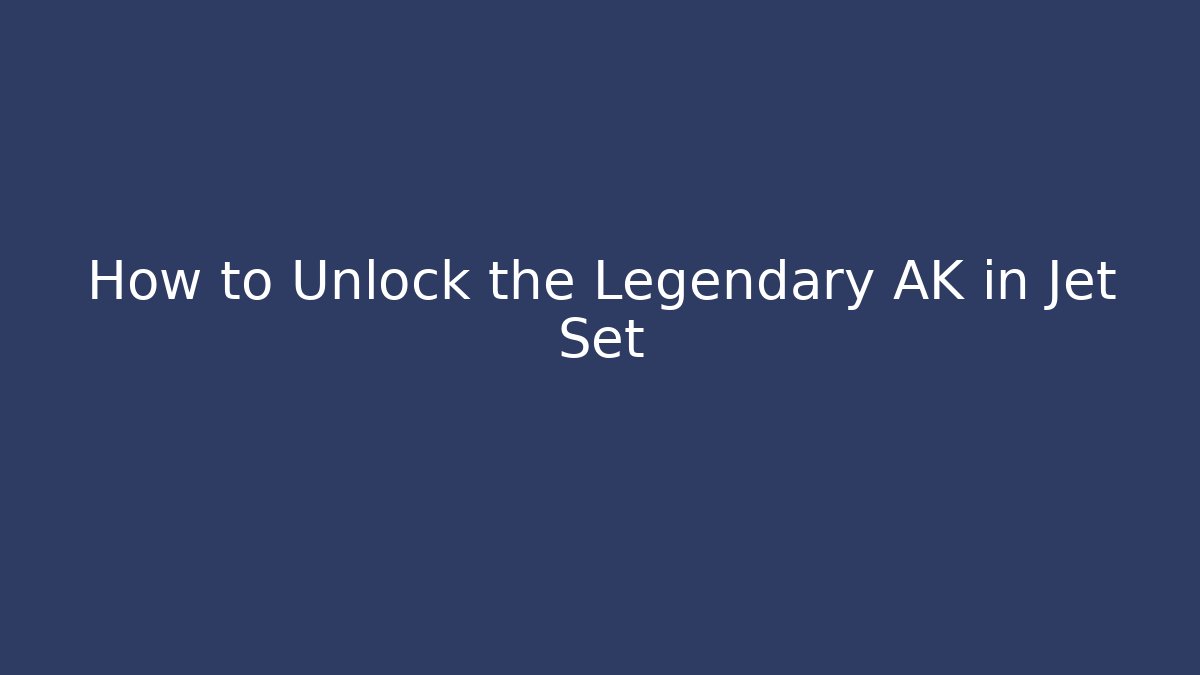 How to Unlock the Legendary AK in Jet Set - Boomer Naturals