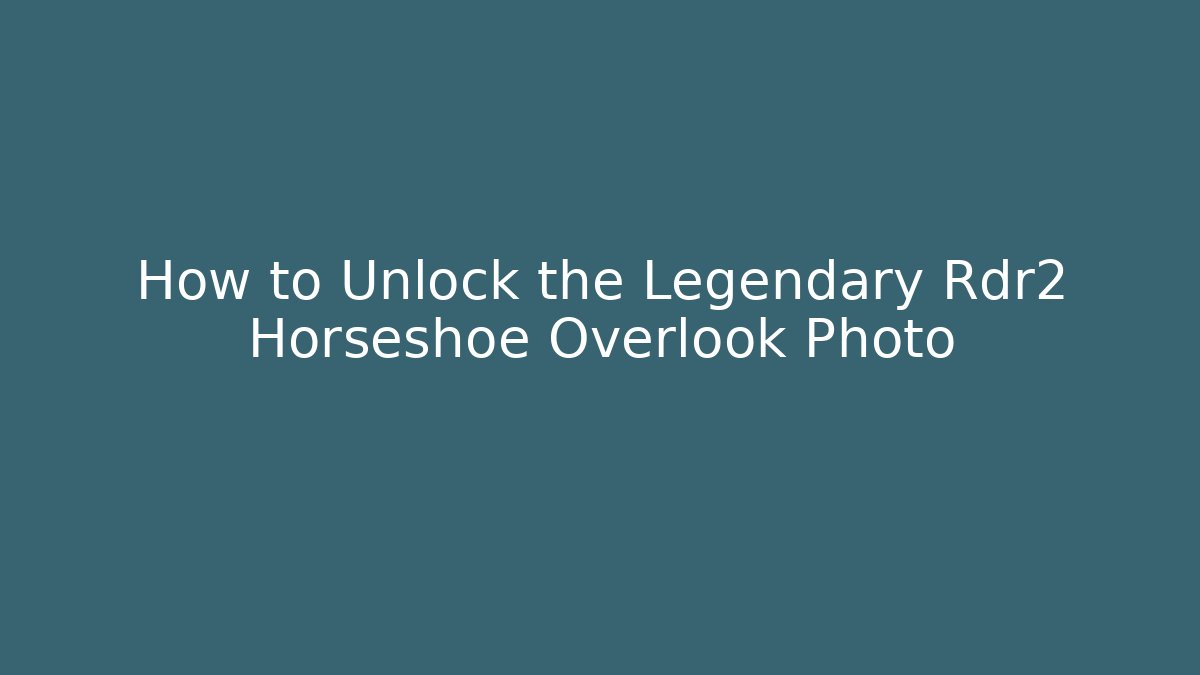 How to Unlock the Legendary Rdr2 Horseshoe Overlook Photo