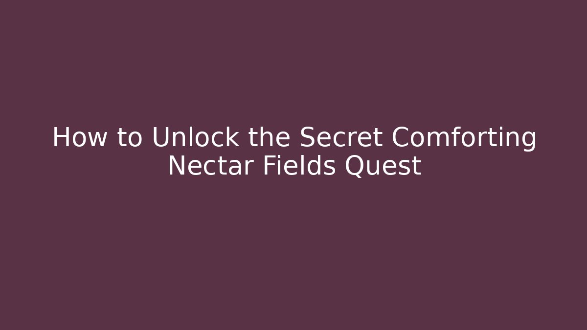 How to Unlock the Secret Comforting Nectar Fields Quest