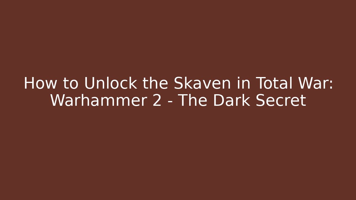 How to Unlock the Skaven in Total War: Warhammer 2 – The Dark Secret