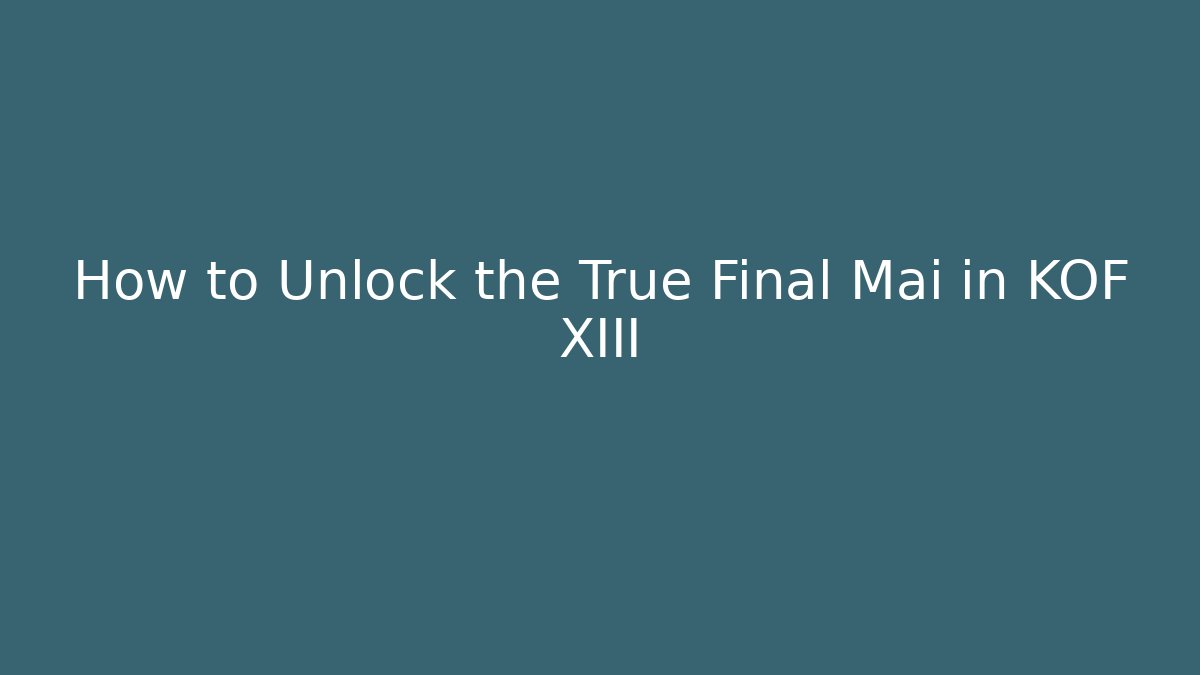 How to Unlock the True Final Mai in KOF XIII