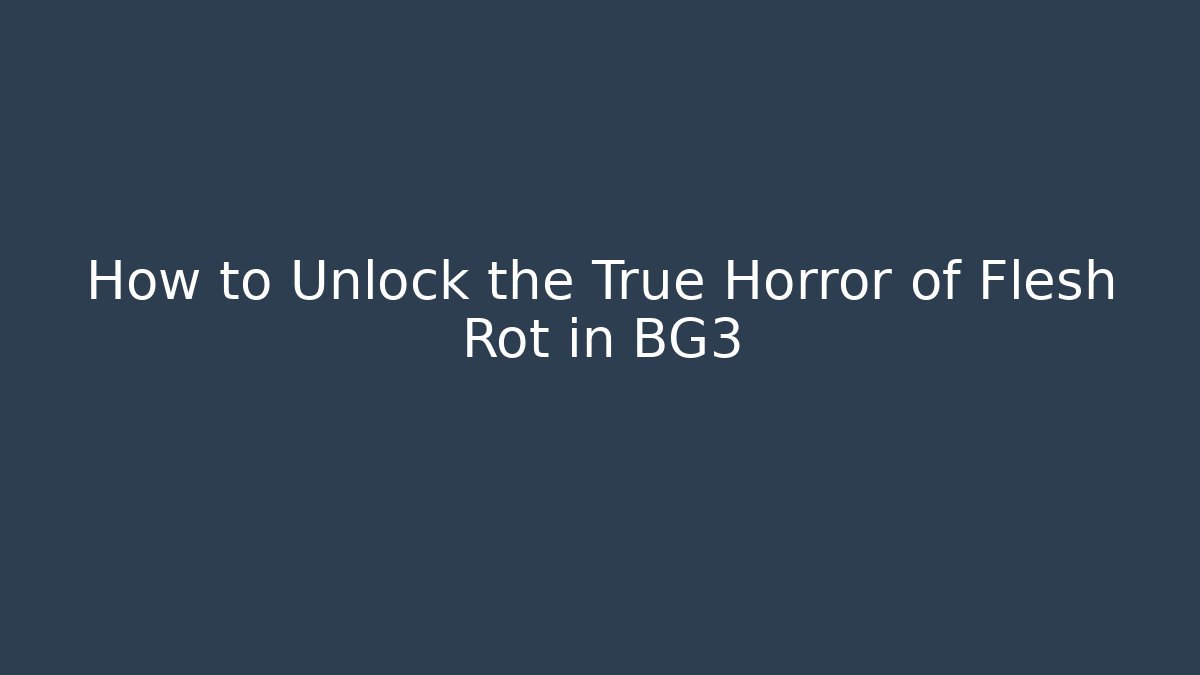 How to Unlock the True Horror of Flesh Rot in BG3 - Boomer Naturals