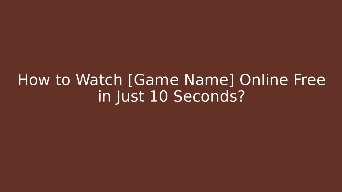 How to Watch [Game Name] Online Free in Just 10 Seconds? - Boomer Naturals