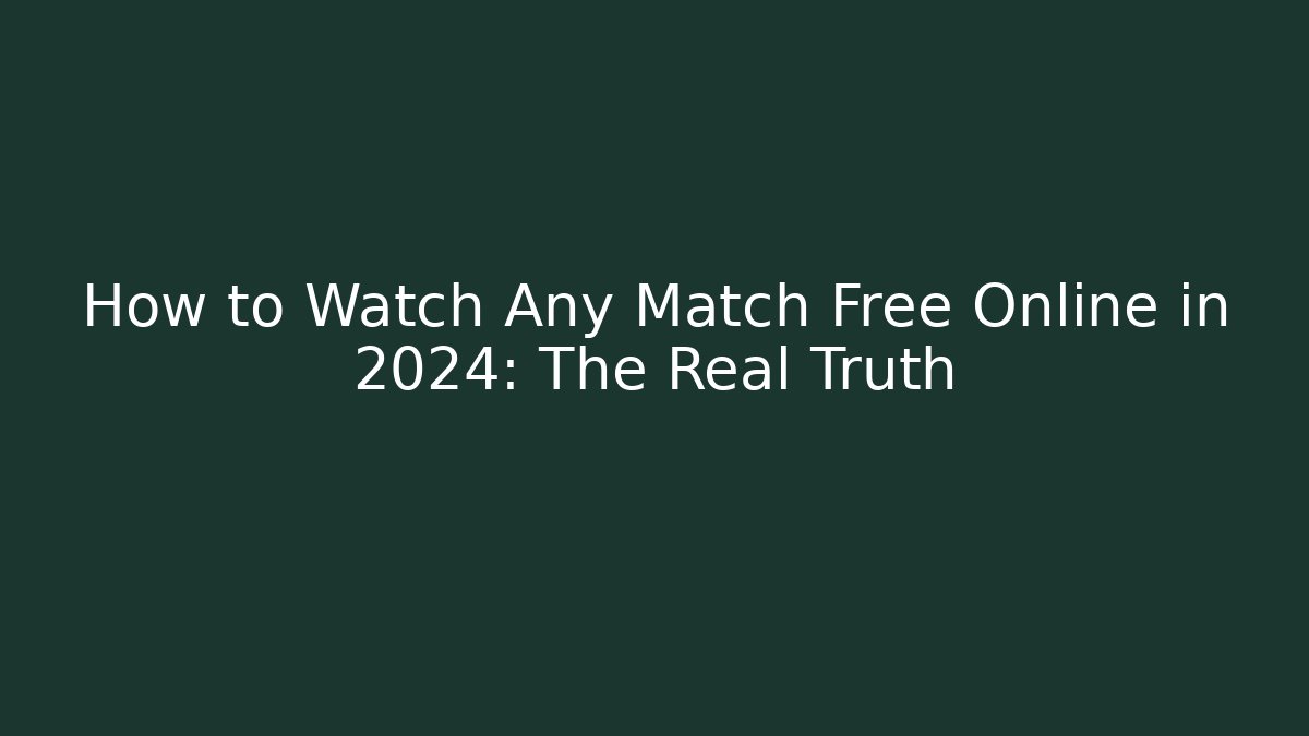 How to Watch Any Match Free Online in 2024: The Real Truth
