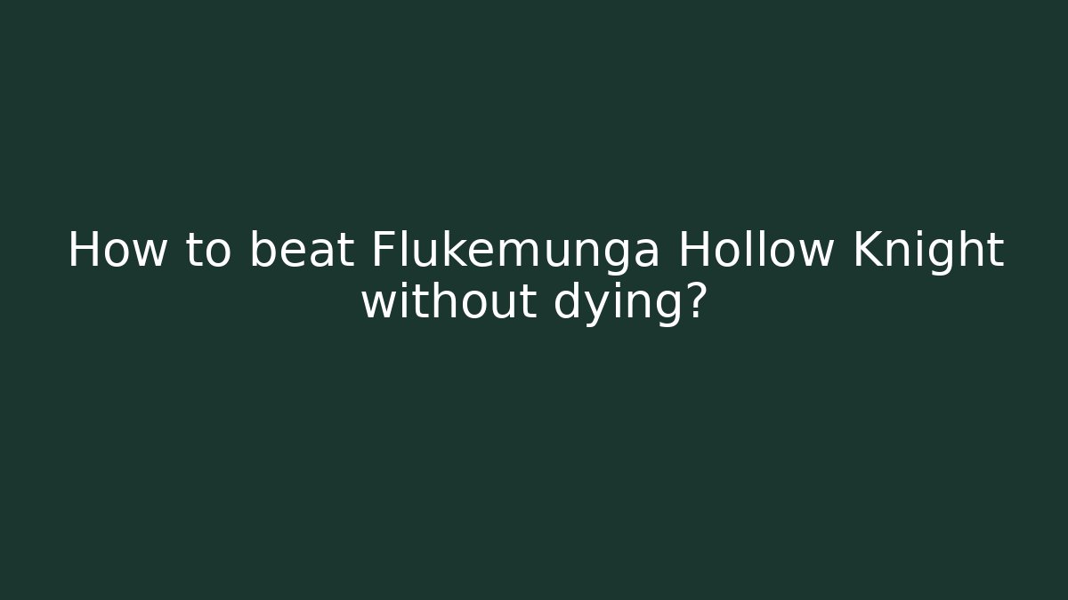 How to beat Flukemunga Hollow Knight without dying?