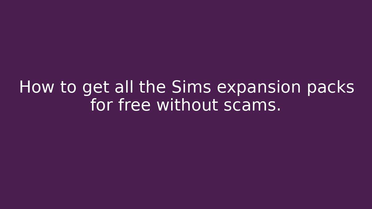 How to get all the Sims expansion packs for free without scams.