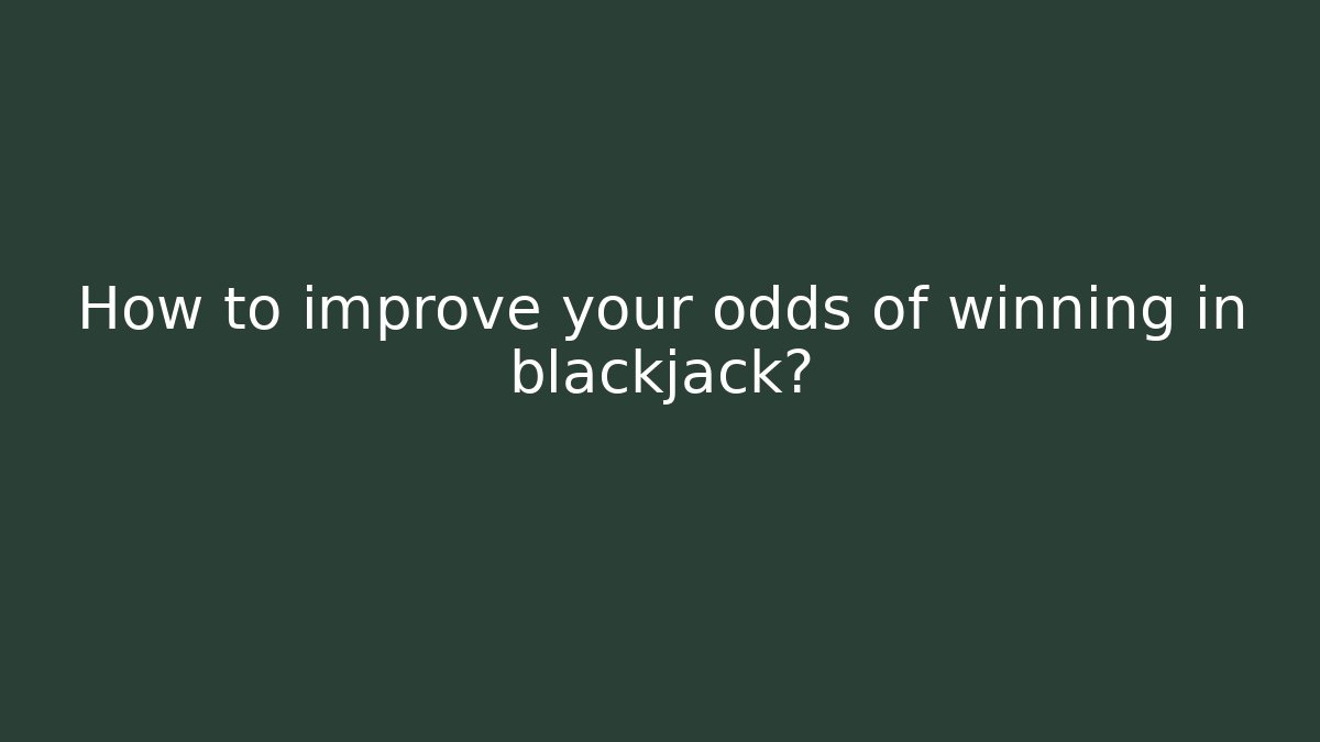 How to improve your odds of winning in blackjack?