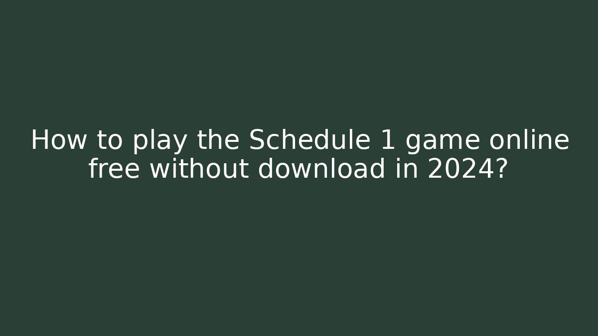 How to play the Schedule 1 game online free without download in 2024?