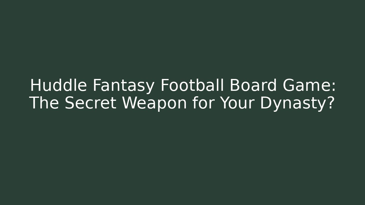 Huddle Fantasy Football Board Game: The Secret Weapon for Your Dynasty? - Boomer Naturals