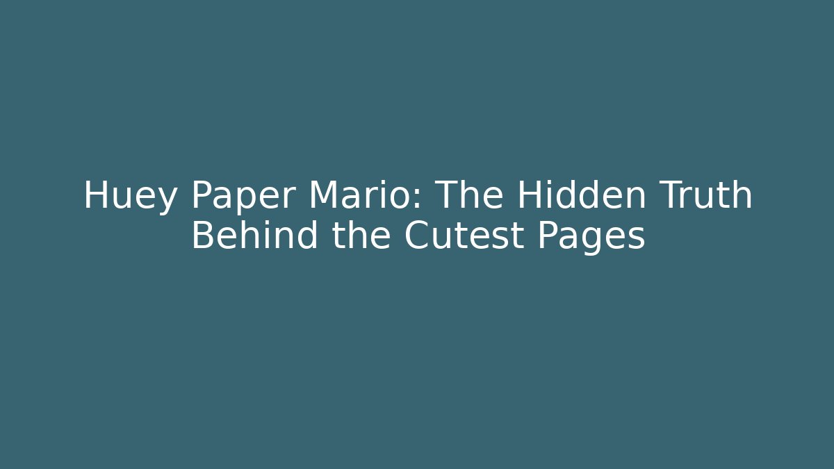 Huey Paper Mario: The Hidden Truth Behind the Cutest Pages