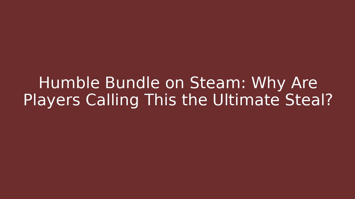 Humble Bundle on Steam: Why Are Players Calling This the Ultimate Steal? - Boomer Naturals