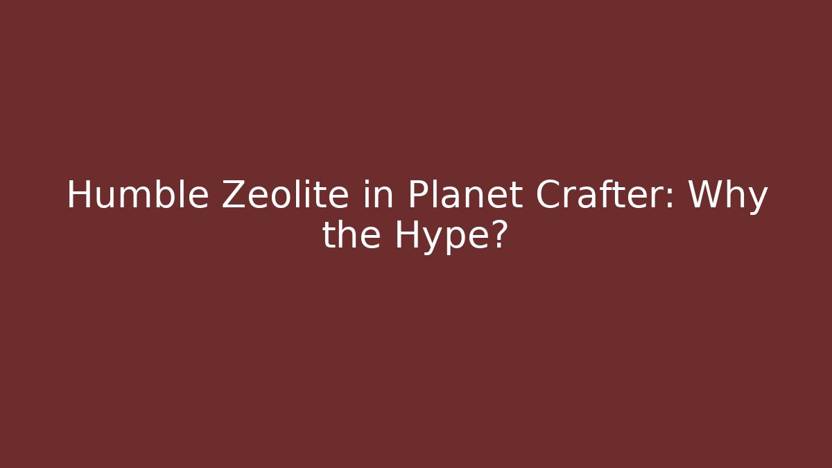 Humble Zeolite in Planet Crafter: Why the Hype?