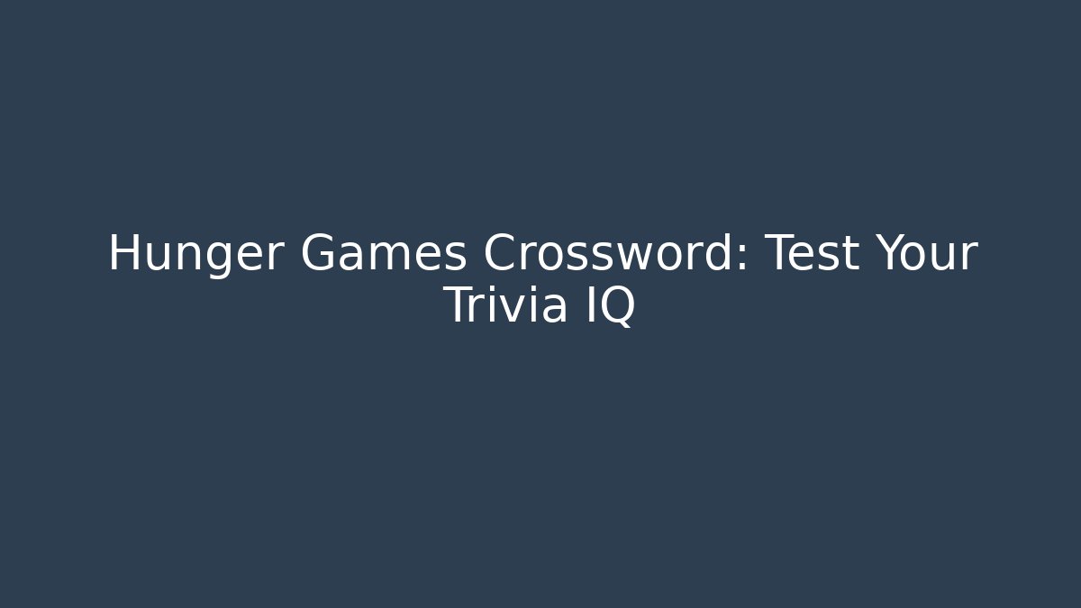 Hunger Games Crossword: Test Your Trivia IQ