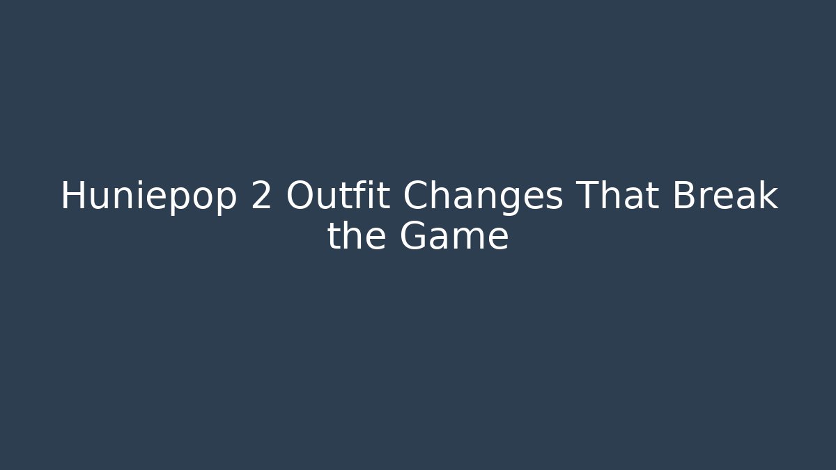 Huniepop 2 Outfit Changes That Break the Game