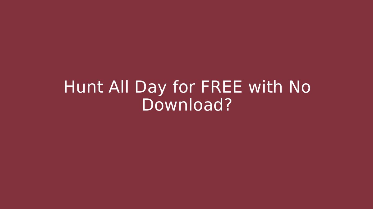 Hunt All Day for FREE with No Download?
