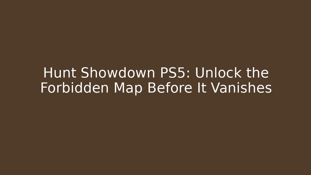 Hunt Showdown PS5: Unlock the Forbidden Map Before It Vanishes - Boomer Naturals