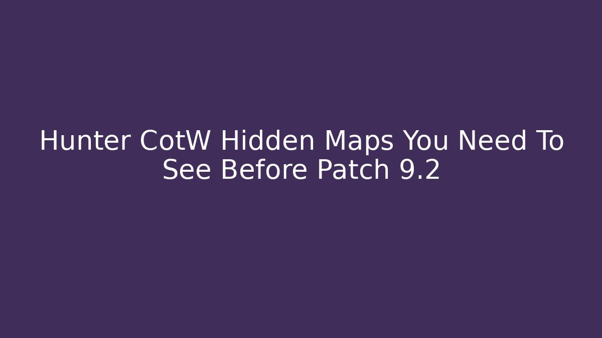 Hunter CotW Hidden Maps You Need To See Before Patch 9.2 - Boomer Naturals