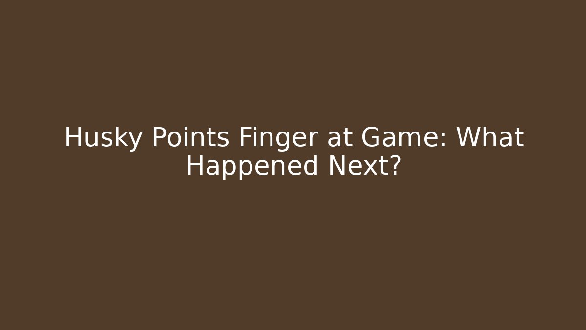 Husky Points Finger at Game: What Happened Next?